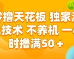 零撸天花板，独家满包技术，不用养机，一小时撸满50+，收益稳定【揭秘】