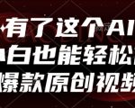 有了这个AI，小白也能轻松做爆款原创视频【揭秘】
