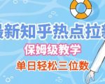最新知乎热点拉新，保姆级玩法，单日轻松日入三位数