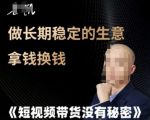 短视频带货没有秘密，做长期稳定的生意拿钱换钱