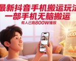 最新抖音手机搬运玩法，一部手机无脑搬运，有人已跑800W播放