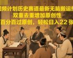 中视频计划历史赛道最新无脑搬运技术，双重去重增加原创性，百分百过原创，轻松日入2张