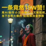 一条视频竟然15W赞！用AI制作小丑自嘲扎心文案视频，当下非常火爆的短视频流量神器