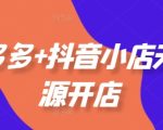 拼多多+抖音小店无货源开店，包括：选品、运营、基础、付费推广、爆款案例等(更新25年6月)