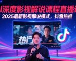 AI深度影视解说课程直播课，2025最新影视解说模式，抖音热推