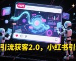 小红书引流获客2.0，小红书引流教程