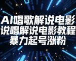 AI唱歌解说电影，说唱解说电影教程，暴力起号涨粉