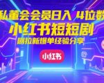 私董会会员日入4位数小红书红果短剧拉新爆单经验分享