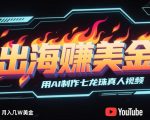 出海挣美金，用AI制作七龙珠真人视频，发布到油管，条条爆火，月入几W美刀