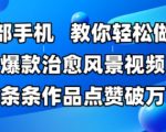 一部手机，教你轻松做出爆款治愈风景视频，条条作品点赞破W