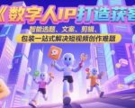 数字人IP打造获客变现实操课，智能选题、文案、剪辑、包装一站式解决短视频创作难题
