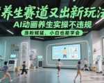 养生赛道又出新玩法，AI动画养生实操不违规，涨粉贼猛，小白也能学会