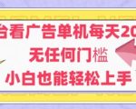 新平台看广告单机每天20-30，无任何门槛，安卓手机即可，小白也能轻松上手