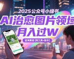 2025公众号小绿书AI治愈图片领域，月入过W，蓝海赛道【附工具+指令】