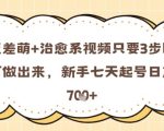 反差萌+治愈系视频只要3步即可做出来，新手七天起号日产7张