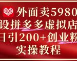 外面卖5980开设拼多多虚拟店铺：单日引流200+创业付费粉实战教程