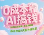 0成本靠AI搞钱！3步做出反差萌+治愈系视频，新手也能7天起号爆流量