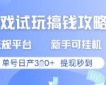 游戏试玩搞钱攻略正规平台，新手可挂G，单号日产3张+提现秒到【揭秘】
