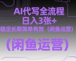 AI代写全流程，日入3张+，稳定长期简单有效（闲鱼运营）