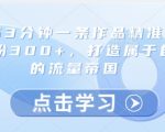 小红书3分钟一条作品精准引流创业粉300+，打造属于自己的流量帝国