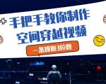 手把手教你制作空间穿越视频，一条爆挣3位数