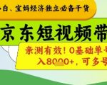 小白宝妈经济独立必备干货，京东短视频带货，亲测有效!0基础单号月入8k+，可多号【揭秘】