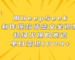 用DeepSeek制作爆款情感文案视频，超级火爆的赛道，单日变现数张