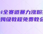 抖音ai全赛道暴力涨粉实操，保姆级教程免费教会你