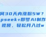 如何30天内涨粉5W？用deepseek+即梦AI制作育儿视频，轻松月入过w