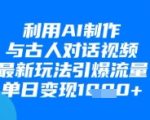 利用AI制作与古人对话的视频，最新玩法引爆流量，单日变现1k