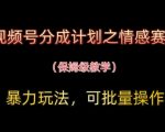 视频号分成计划之情感赛道暴力玩法，可批量操作，保姆级教学