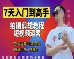 7天入门到高手，短视频剪辑运营高手课，定位 运营 引|流 变现，0基础小白一学就会