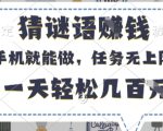 猜谜语挣钱，有手机就能做，任务无上限，只要做就有，一天轻松几百元【揭秘】