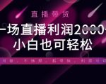 半无人直播带货，一场利润数张，适合所有平台玩法，小白也可轻松