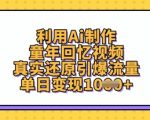 利用Ai制作童年回忆视频，真实还原引爆流量，单日变现数张