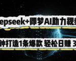 Deepseek+即梦AI助力视频号，5 分钟打造 1 条爆款，轻松日入3张+