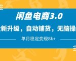 闲鱼电商3.0，全新升级，自动铺货，无脑操作，单月稳定变现8k+【揭秘】