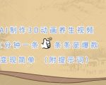 AI制作3D动画养生视频，三分钟一条，条条是爆款，变现简单(附提示词)